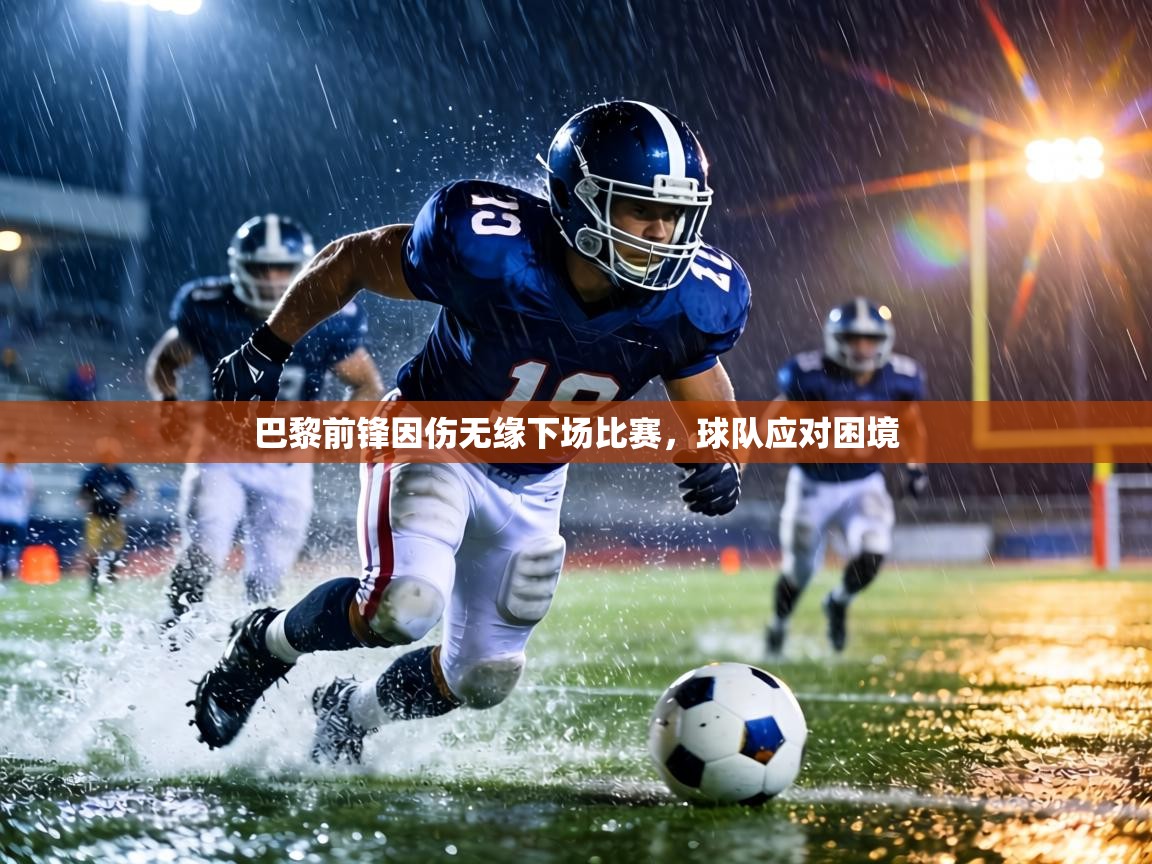 巴黎前锋因伤无缘下场比赛,球队应对困境 第1张