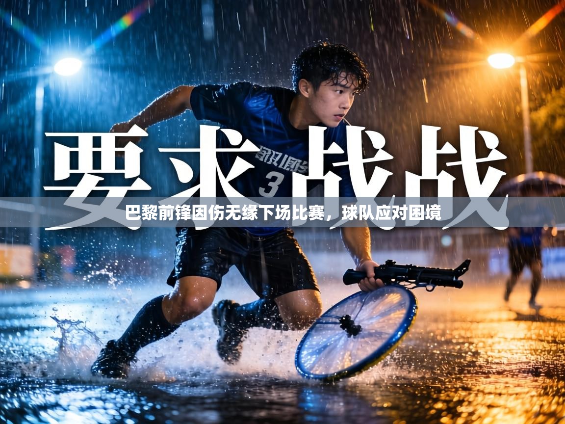 巴黎前锋因伤无缘下场比赛,球队应对困境 第2张